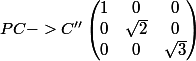 P C->C''\begin{pmatrix} 1 &0 &0 \\ 0 & \sqrt{2} &0 \\ 0 &0 &\sqrt{3} \end{pmatrix}